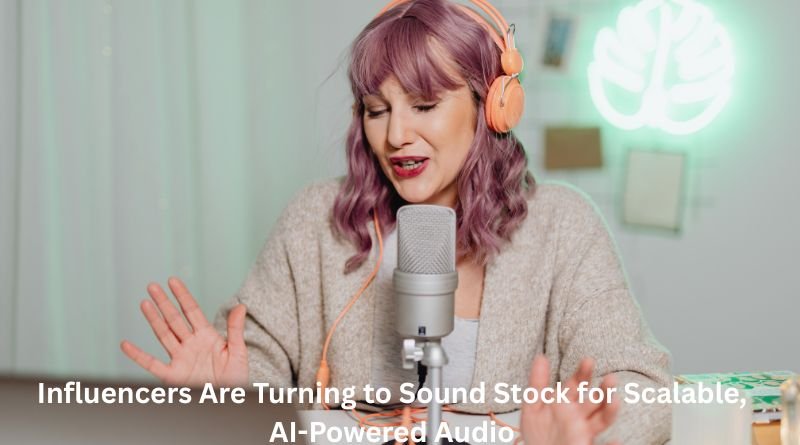 Influencers Are Turning to Sound Stock for Scalable, AI-Powered Audio