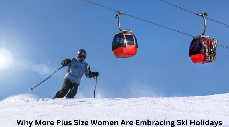 Why More Plus Size Women Are Embracing Ski Holidays
